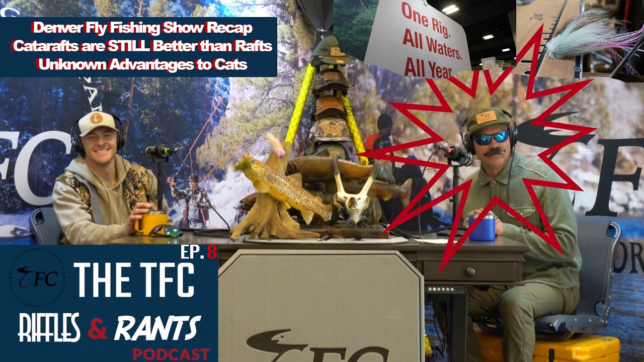 Ep. 8 Denver Fly Fishing Show Recap & Unknown Cataraft Advantages | TFC Riffles & Rants Podcast