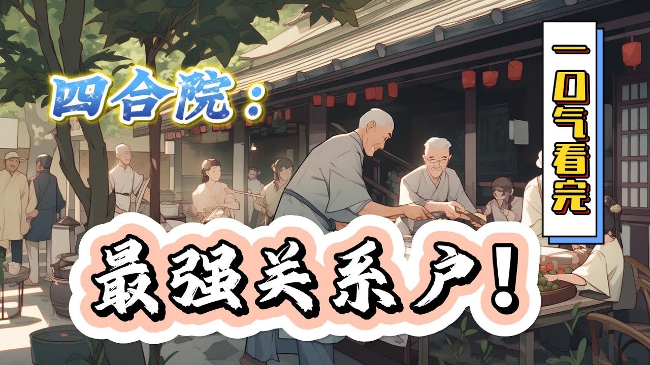 🔥完结！💥独家！《四合院：最强关系户》时代的列车高速行驶，抵达影视剧中的四合院。激活最强关系户系统，对不起，厂里都是我亲戚。对不起，街道的也是我亲戚。#穿越#有声漫画#无敌#爽文#四合院 #电视剧