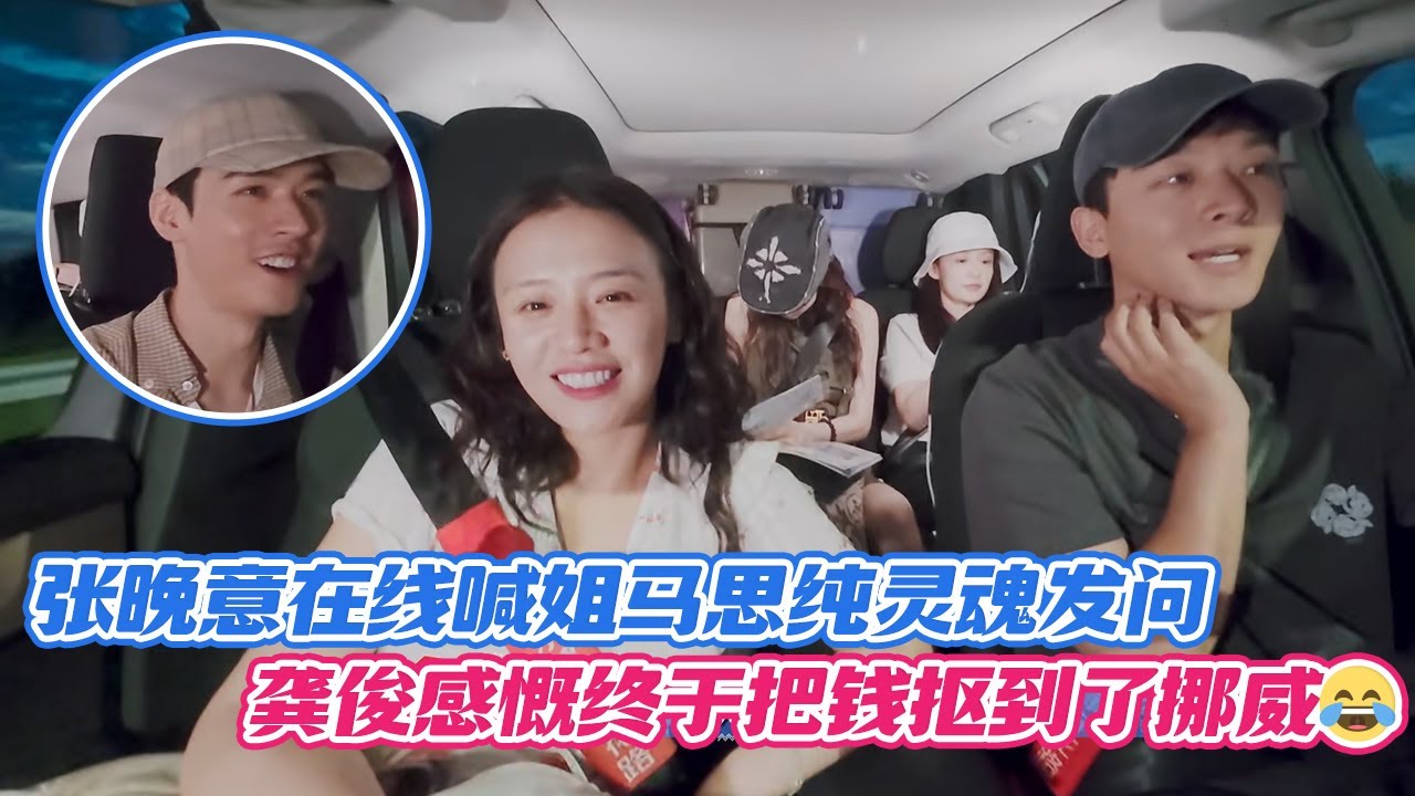 张晚意在线喊姐马思纯灵魂发问，龚俊感慨终于把钱抠到了挪威😂