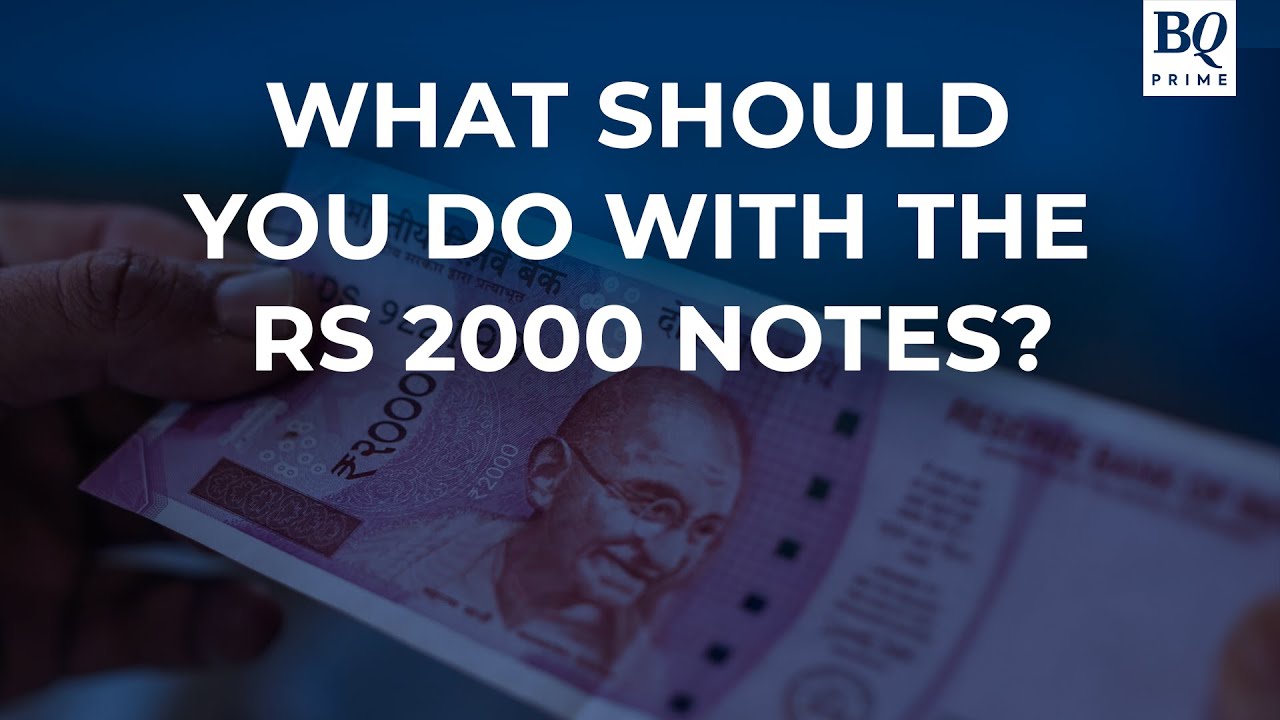 If You Have Rs 2,000 Notes, Here's What You Should Do | BQ Prime