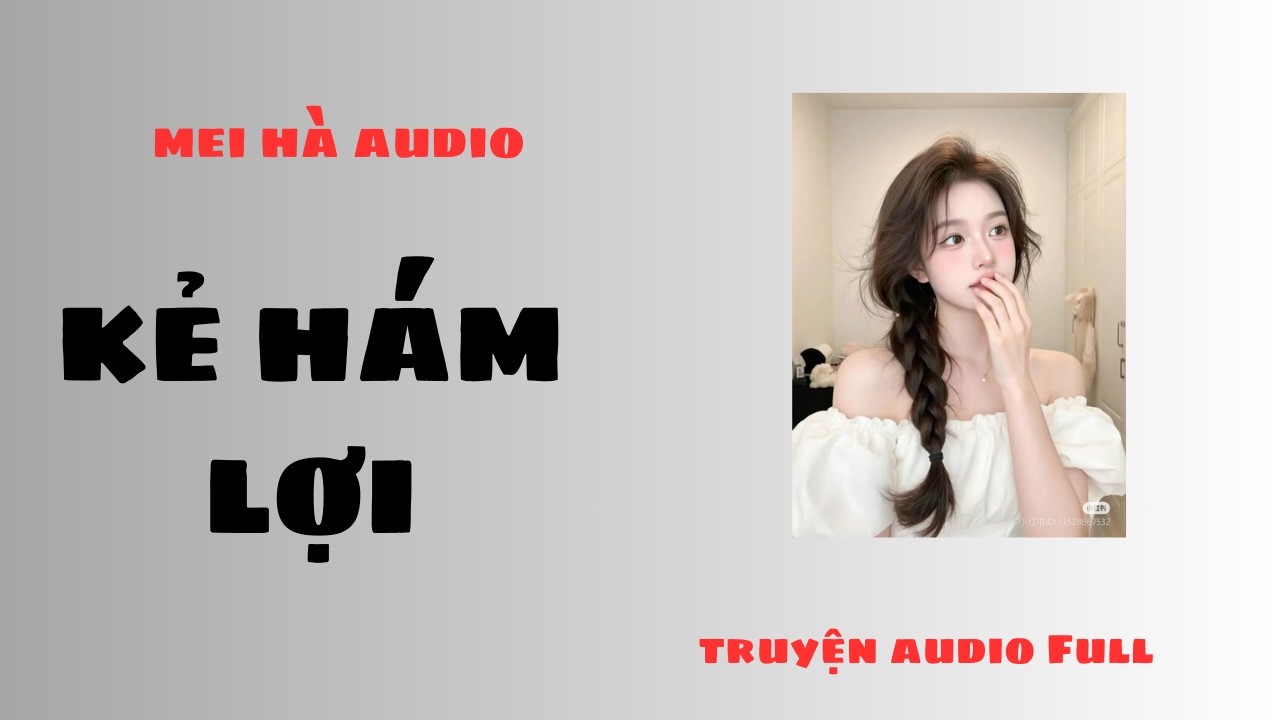 KẺ HÁM LỢI MEI HÀ AUDIO - NGHE TRUYỆN MỖI NGÀY