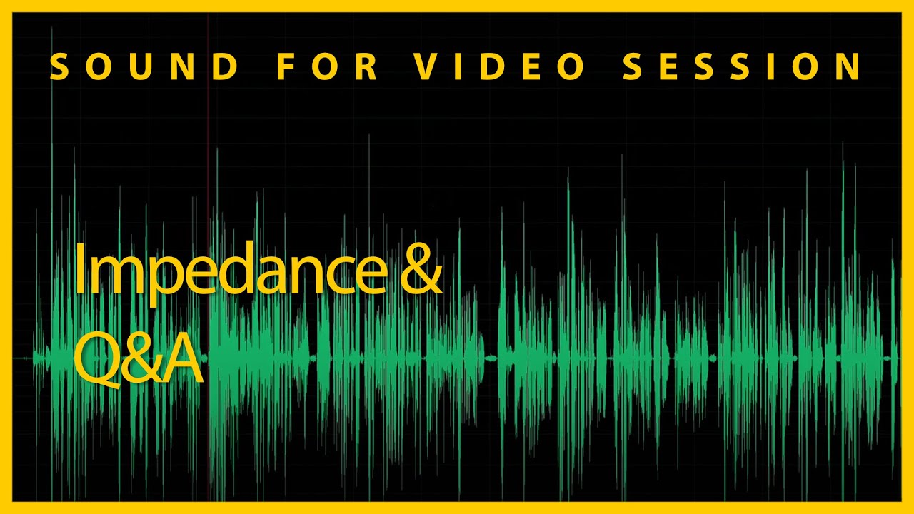 Sound for Video Session — Impedance & Q&A