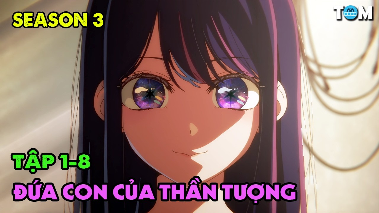 Đứa Con Của Thần Tượng - Oshi no Ko | SS3: Tập 1-8 Tóm Tắt & Phân Tích Anime