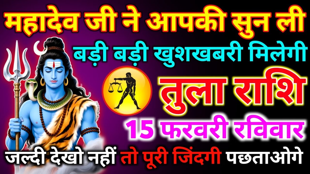 तुला राशि 15 फरवरी रविवार महादेव जी ने आपकी सुन ली बड़ी बड़ी खुशखबरी मिलेंगी जल्दी से देख लो नहीं तो