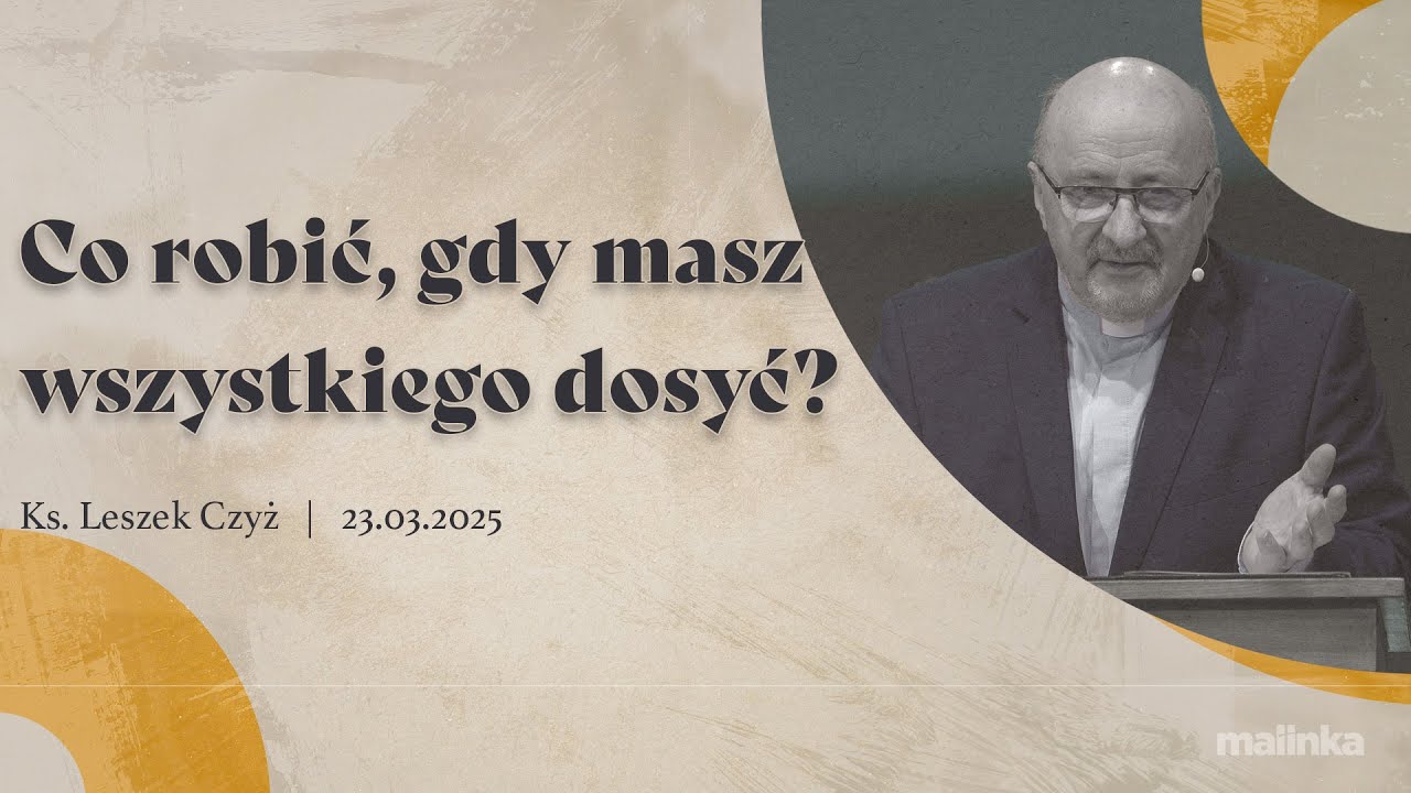 Co robić, gdy masz wszystkiego dosyć? - ks. Leszek Czyż
