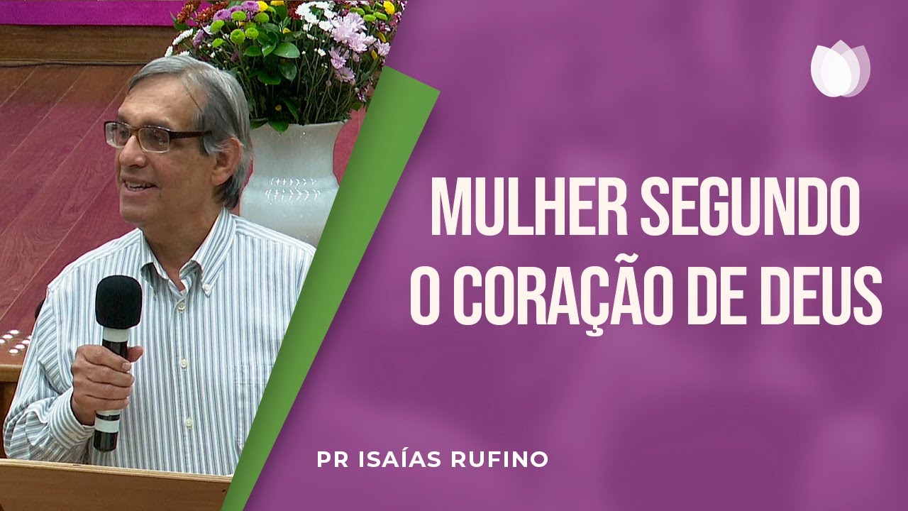 Mulher segundo o coração de Deus | Pr Isaías Rufino