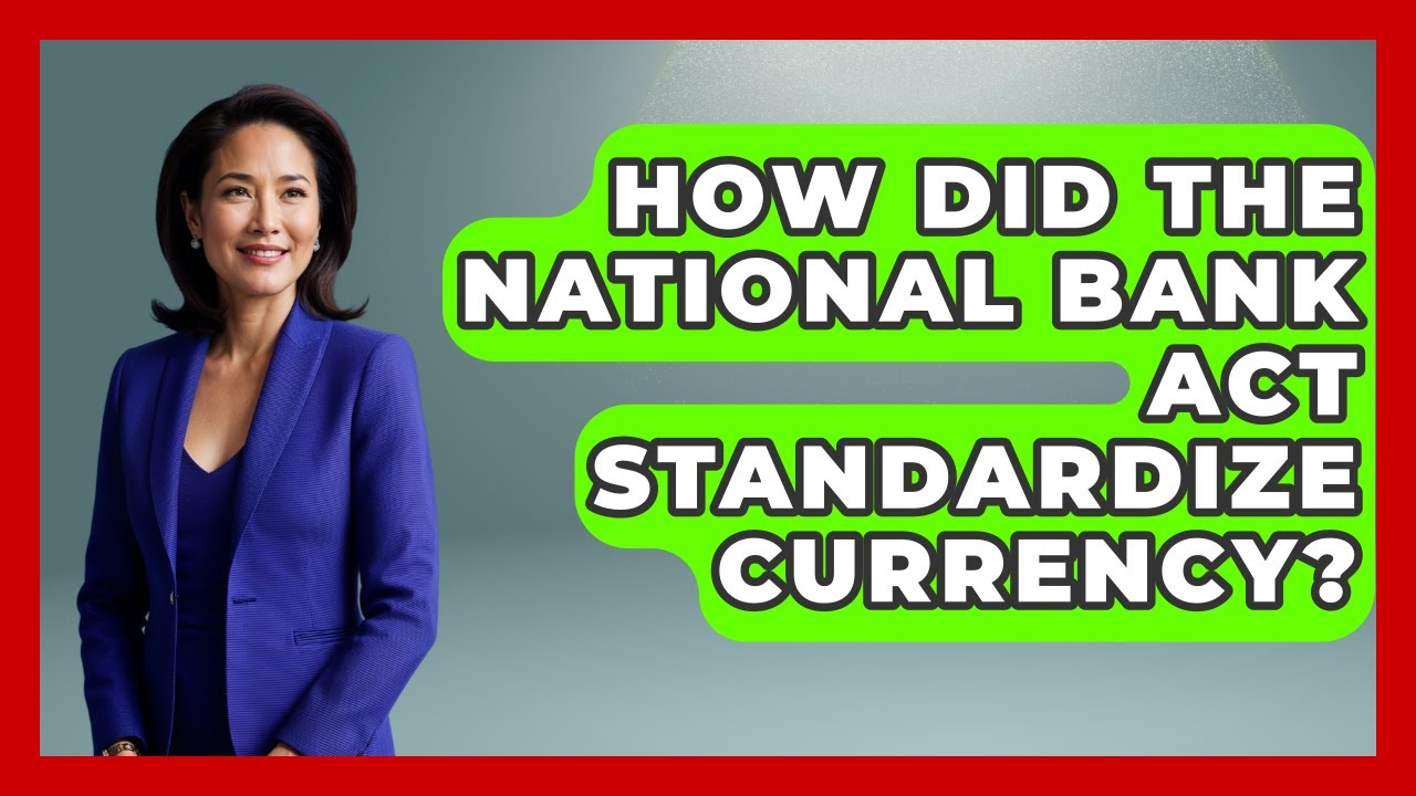 How Did The National Bank Act Standardize Currency? - The Civil War Nerds