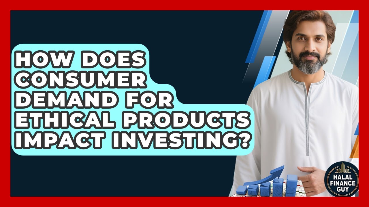 How Does Consumer Demand For Ethical Products Impact Investing? - Halal Finance Guy
