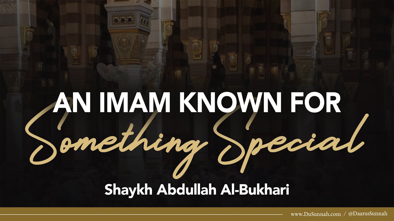 An Imam Known For Something Special | Shaykh Abdullah Al-Bukhari