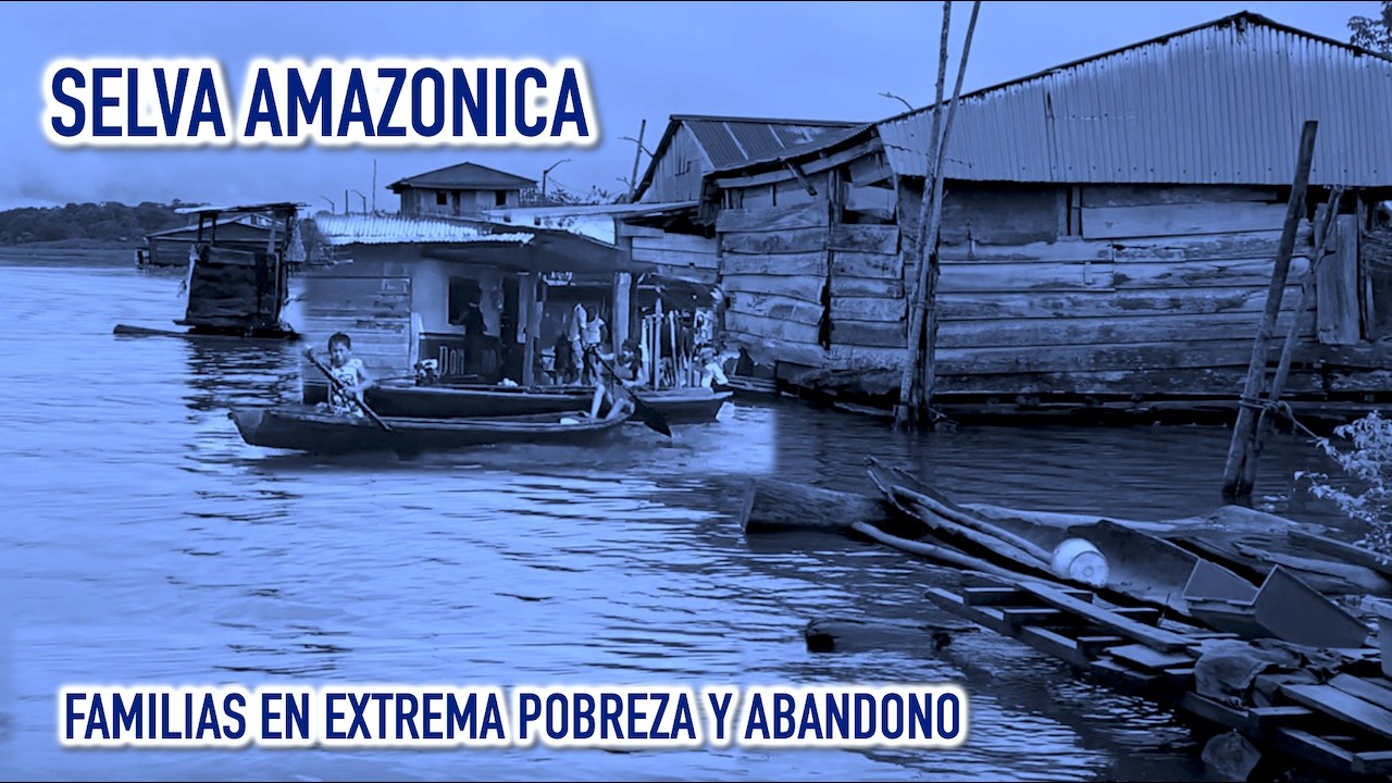 Viven sobre río amazónico en pobreza extrema y alejados pueblos de familias en necesidad y olvido
