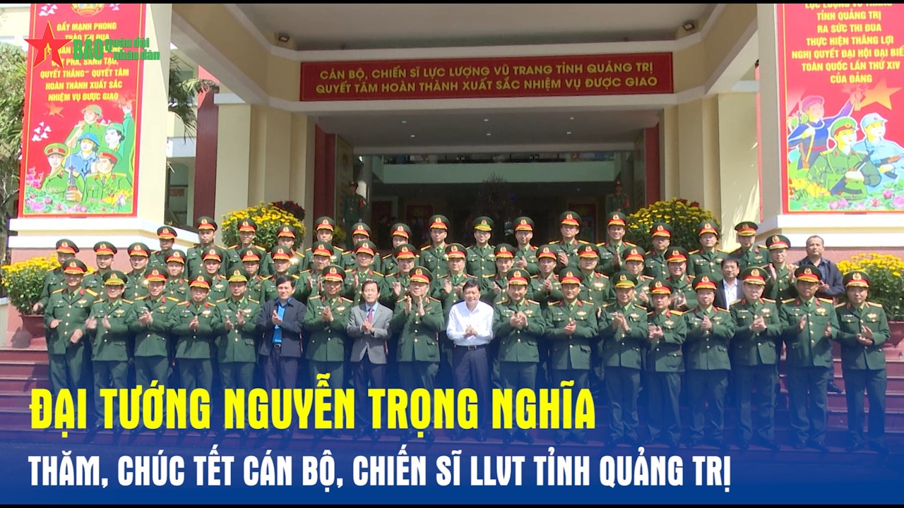 Đại tướng Nguyễn Trọng Nghĩa thăm, chúc Tết cán bộ, chiến sĩ LLVT tỉnh Quảng Trị