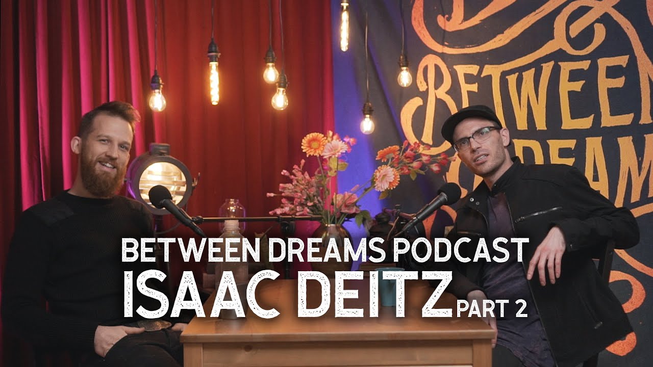 Start Where You Are And Figure It Out - Isaac Deitz | Between Dreams Podcast