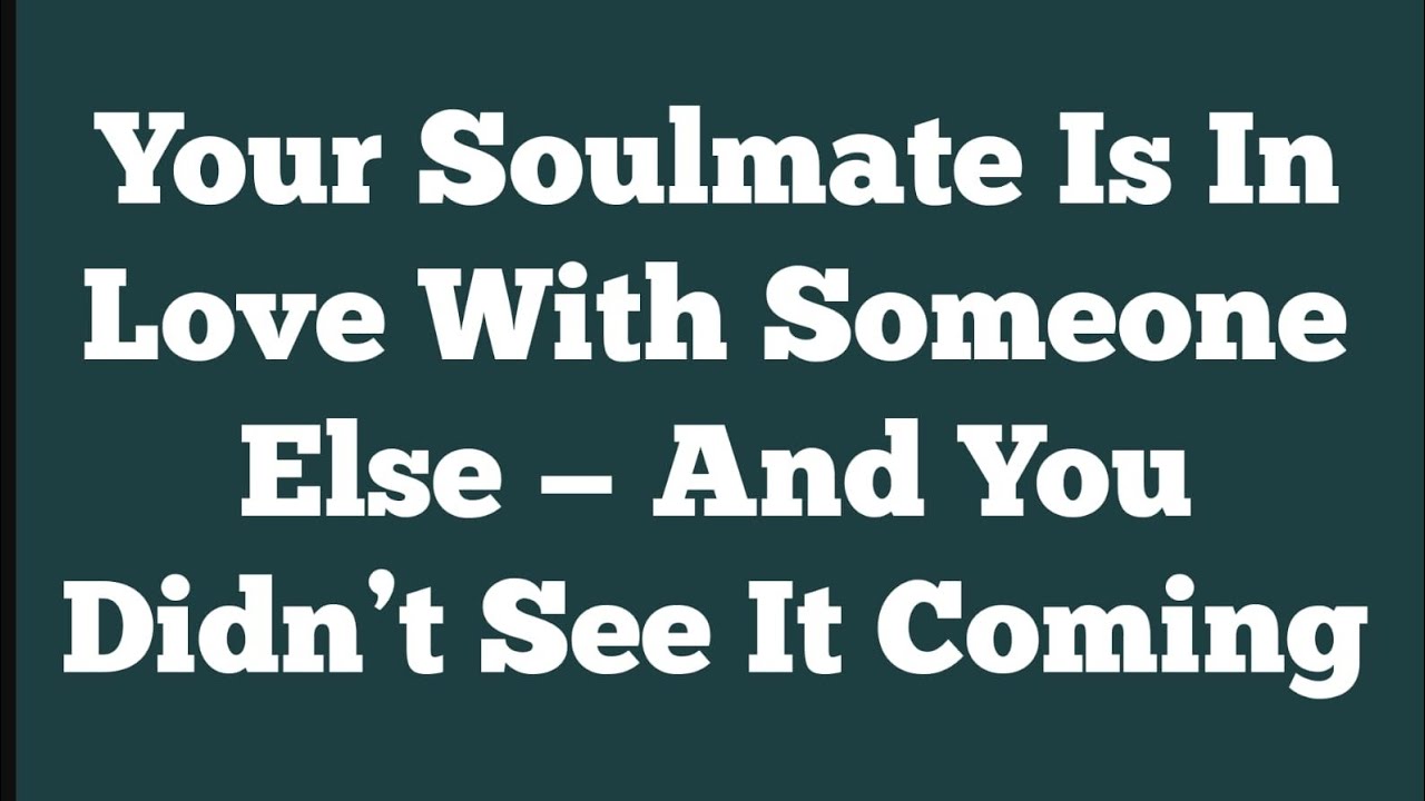 Your Soulmate Is In Love With Someone Else — And You Didn’t See It Coming