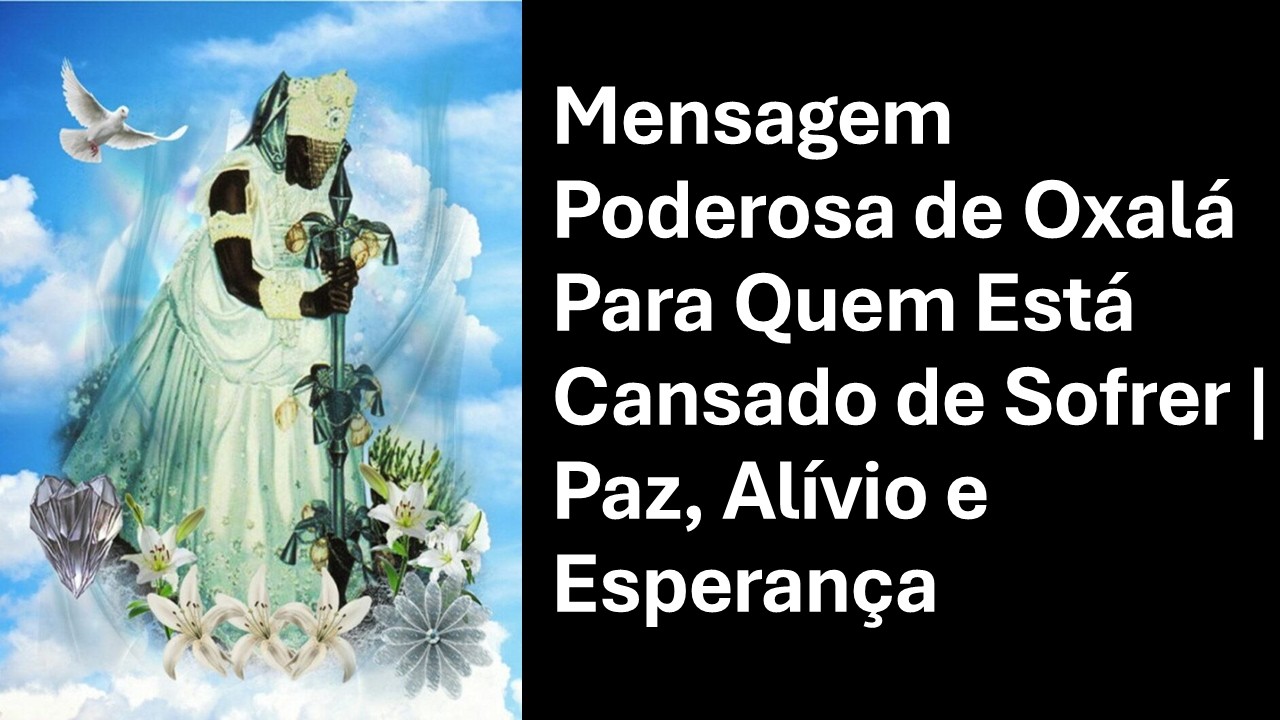 Mensagem Poderosa de Oxalá Para Quem Está Cansado de Sofrer | Paz, Alívio e Esperança