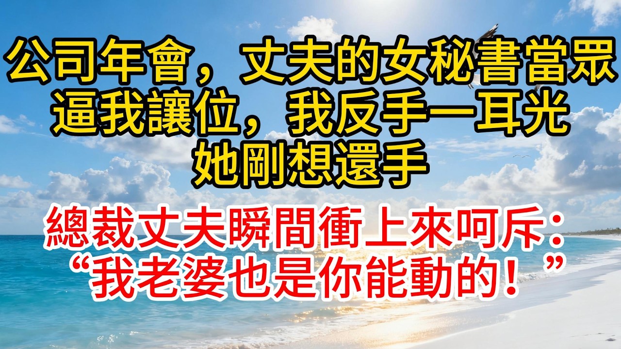 公司年會，丈夫的女秘書當眾逼我讓位，我反手一耳光，她剛想還手。總裁丈夫瞬間衝上來呵斥：“我老婆也是你能動的！”#故事頻道 #愛情紀錄 #情感 #小说 #分享