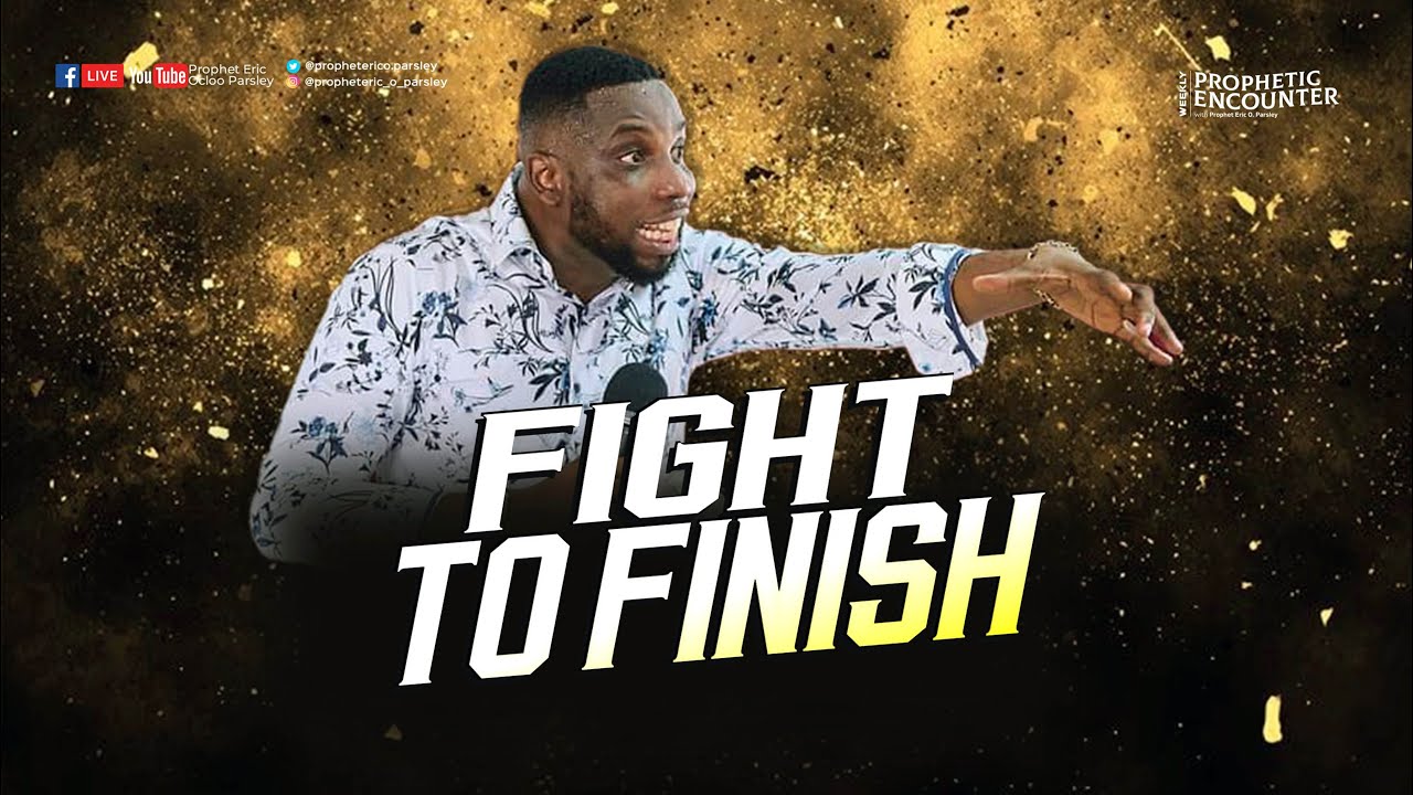#FIGHT TO FINISH || Prophet Eric O. Parsley