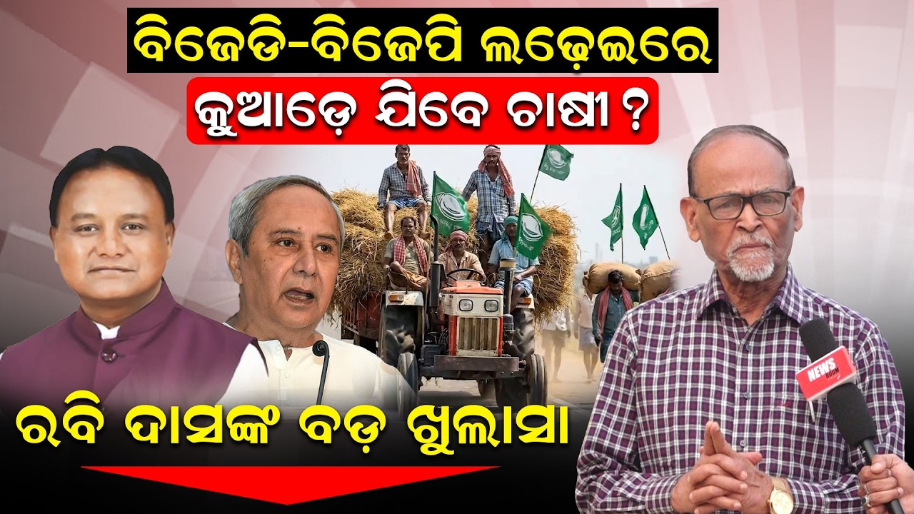 ବିଜେଡି-ବିଜେପି ଲଢ଼େଇରେ କୁଆଡ଼େ ଯିବେ ଚାଷୀ?  ରବି ଦାସଙ୍କ ବଡ଼ ଖୁଲାସା | odishagovernment | news room |