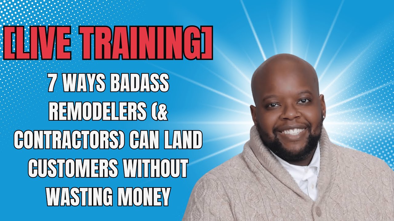 7 Ways BADASS Remodelers (& Contractors) Can Land Customers Without Wasting Money