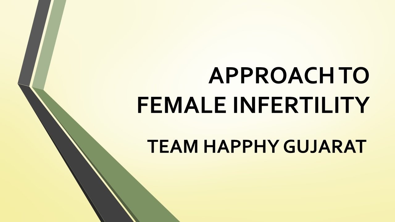 APPROACH TO FEMALE INFERTILITY BY DR. BHARGAV J. PATEL - HAPPHY GUJARAT