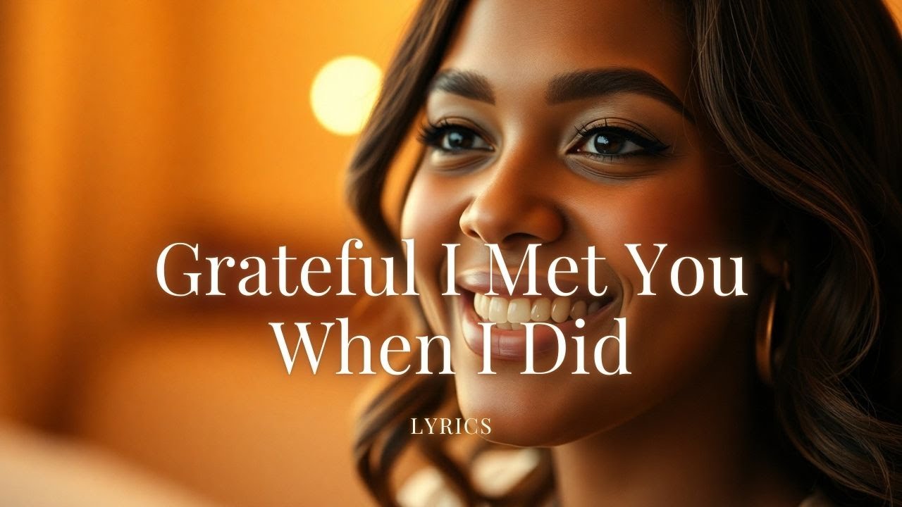 Grateful I Met You When I Did – A Soulful Love Song About Destiny and Gratitude