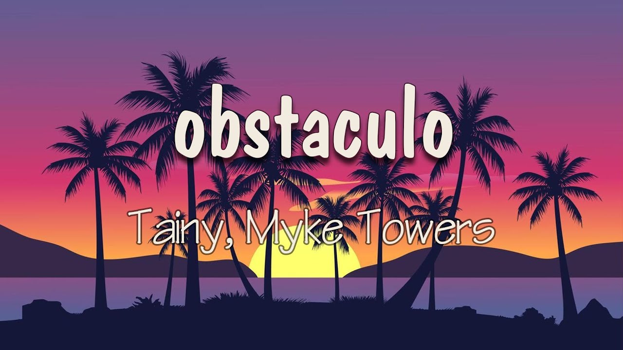 Tainy, Myke Towers - ​​obst&aacute;culo (Letra) | Tuve que sobrepasar muchos obst&aacute;culo'