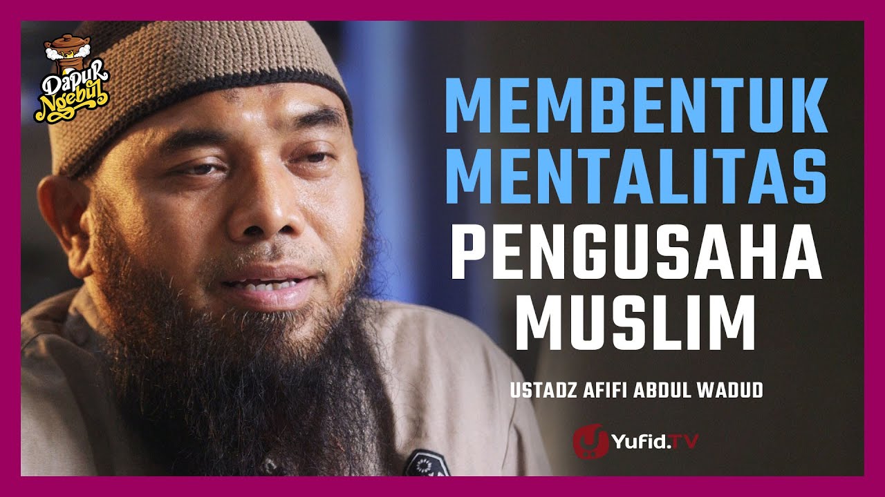 Membentuk Mentalitas Pengusaha Muslim - Ustadz Afifi Abdul Wadud, B.A. - Dapur Ngebul Yufid.TV