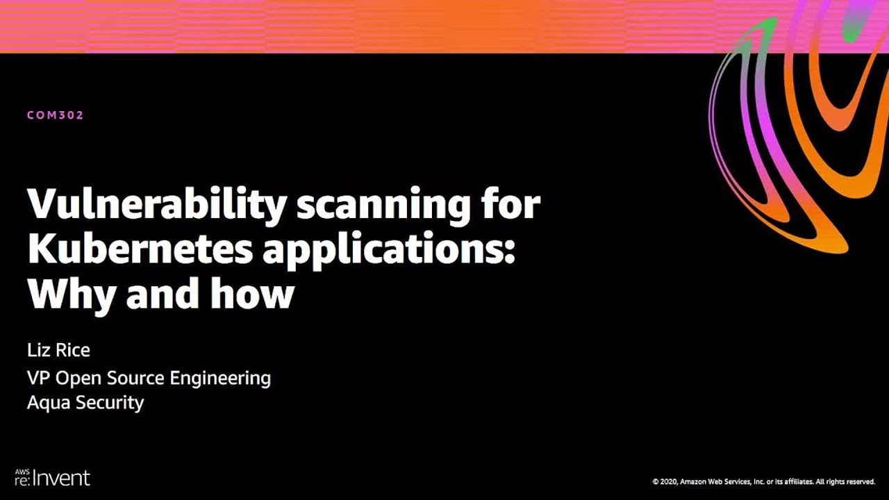 AWS re:Invent 2020: Vulnerability scanning for Kubernetes applications: Why and how