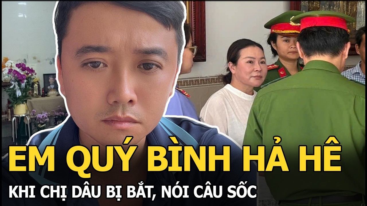 Em Qu&yacute; B&igrave;nh hả h&ecirc; khi chị d&acirc;u bị bắt, n&oacute;i c&acirc;u sốc