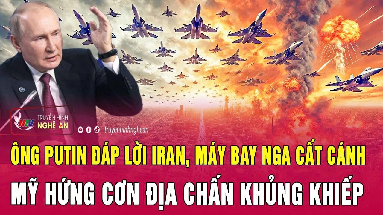 Toàn cảnh quốc tế 17/3:Ông Putin đáp lời Iran, máy bay Nga cất cánh;Mỹ hứng cơn địa chấn khủng khiếp
