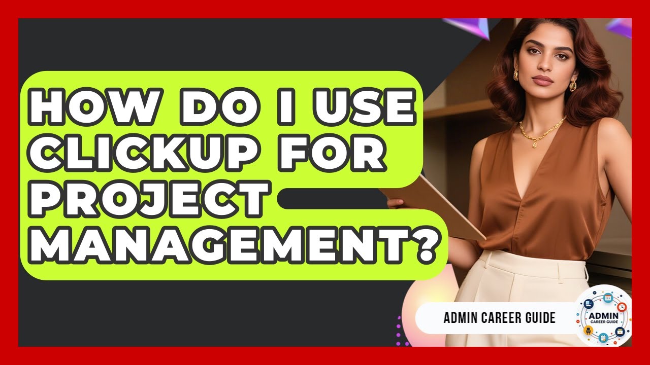 How Do I Use ClickUp For Project Management? - Admin Career Guide