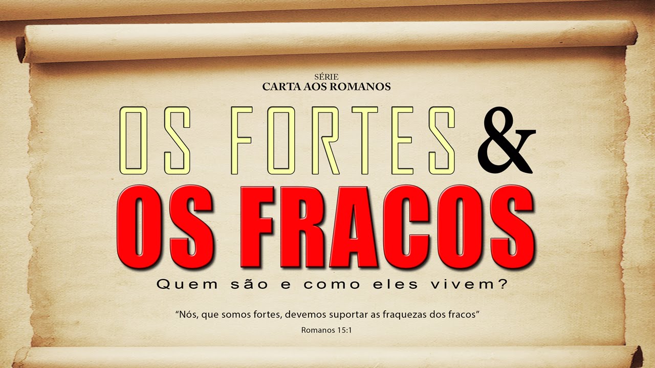 OS FORTES E OS FRACOS - Série em Romanos (Rm 15:1-13)