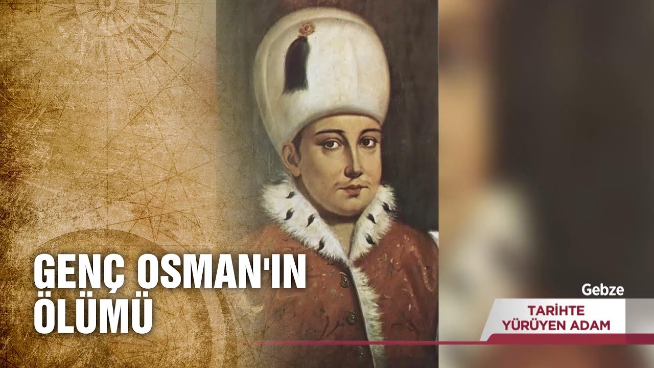 Genç Osman'ın Trajik Hayatı - Tarihte Yürüyen Adam