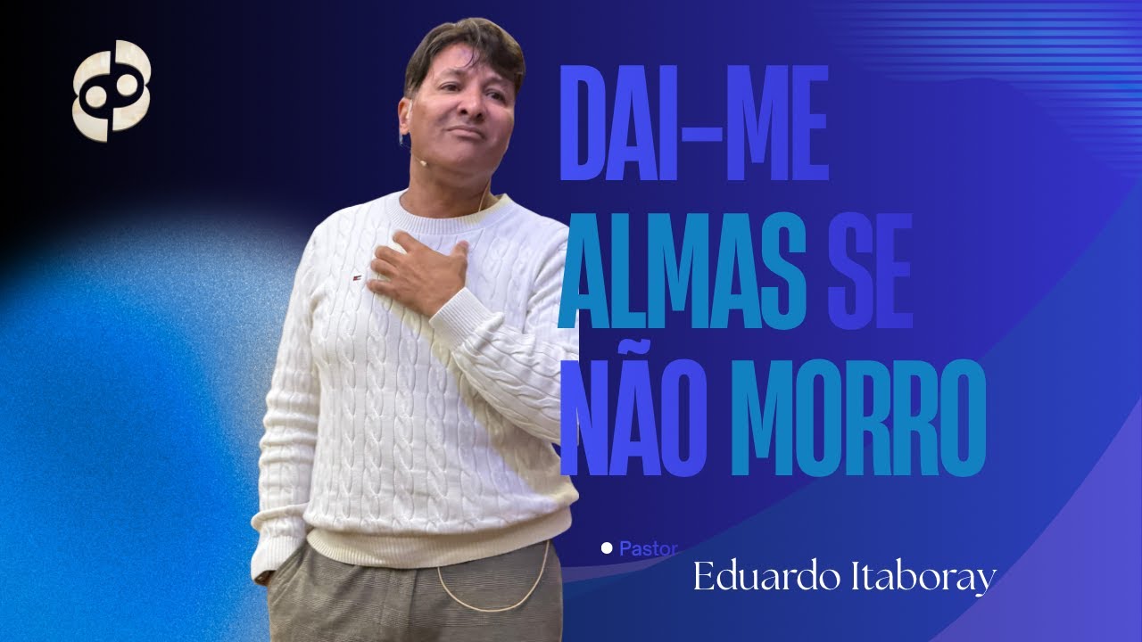 Dai-me Almas Se Não Morro - Pr.  Eduardo Itaborahy 1/25/26
