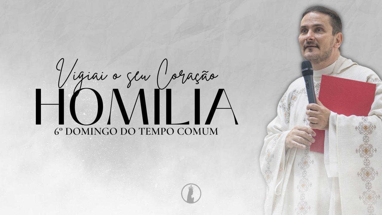 Vigiai o seu Coração | Homilia do 6° Domingo do Tempo Comum | Ano 2026
