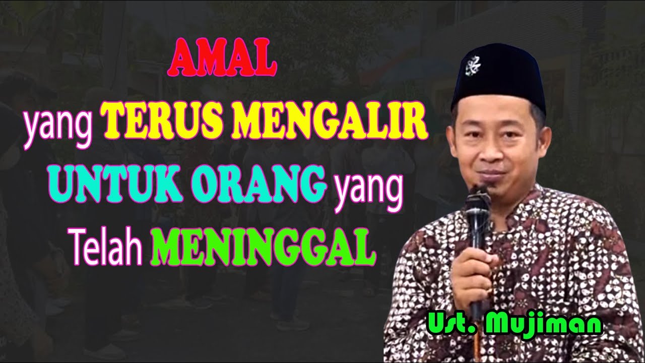 Amal yang Terus Mengalir untuk Orang yang Telah Meninggal | Ustadz Mujiman