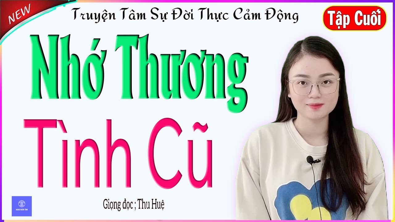 NHỚ THƯƠNG TÌNH CŨ - TẬP CUỐI - TÂM SỰ ĐỜI THỰC CUỘC SỐNG HÔN NHÂN VỢ CHỒNG CỰC HẤP DẪN