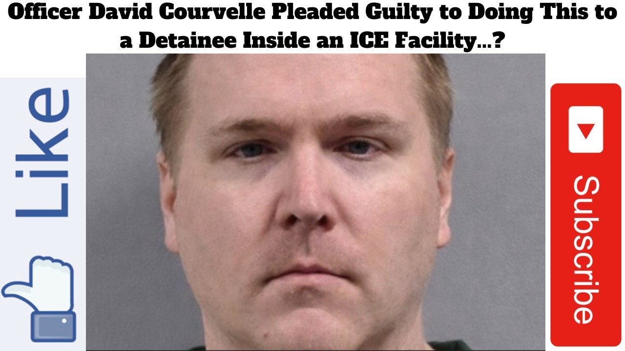 Officer David Courvelle Pleaded Guilty to Doing This to a Detainee Inside an ICE Facility...?