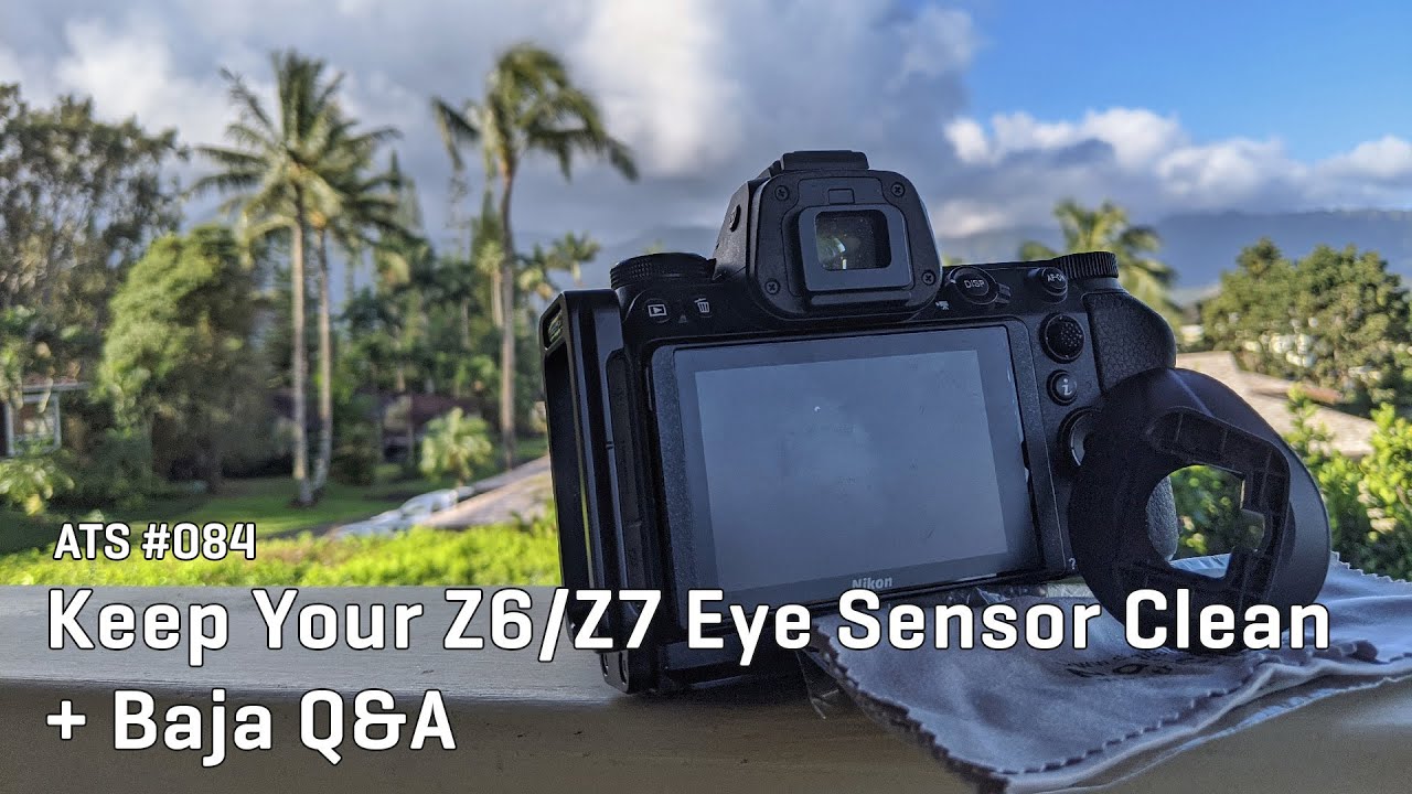 Approaching the Scene 084: Keep your Z6/Z7 eye sensor clean + Baja Q&A