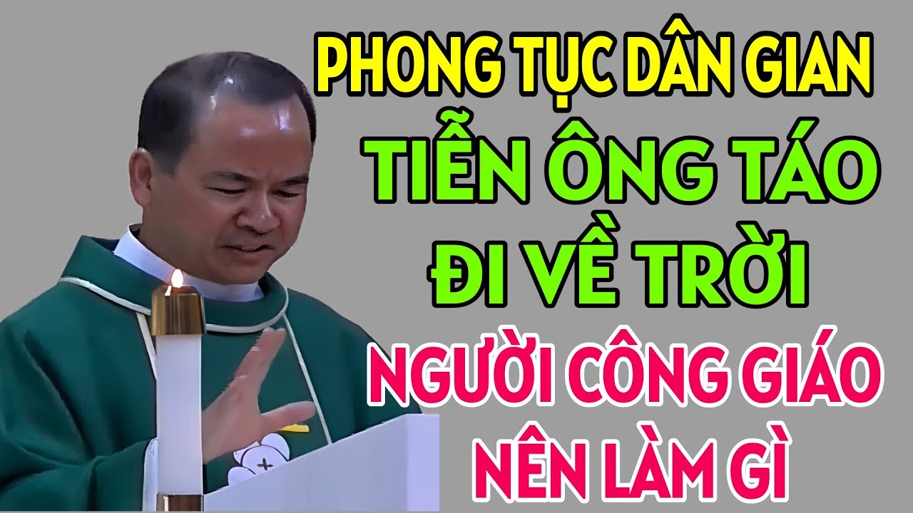 PHONG TỤC DÂN GIAN TIỄN ÔNG TÁO VỀ  TRỜI, NGƯỜI CÔNG GIÁO NÊN LÀM GÌ.BÀI GIẢNG HAY CỦA CHA PHẠM TĨNH