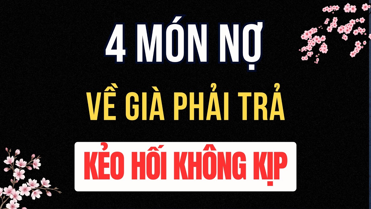 4 Món Nợ Về Già Nhớ Phải Trả Kẻo Hối Không Kịp | Tuổi Già Radio
