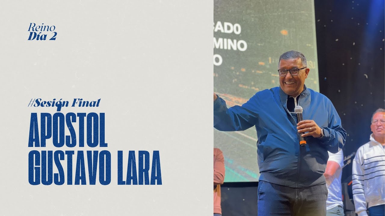 Reino 2024 - Sesión Final - Apóstol Gustavo Lara.