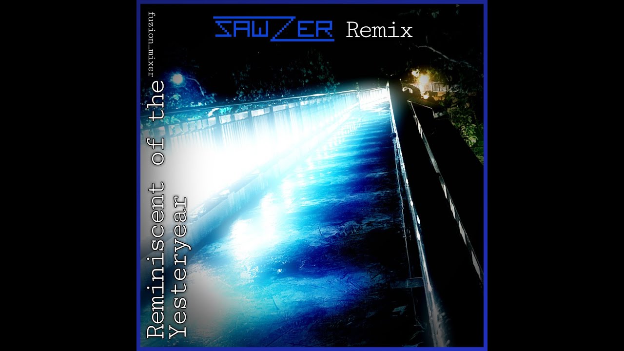 [ELECTRONIC] fuzion_mixer - Reminiscent of the Yesteryear (SawZer Remix)