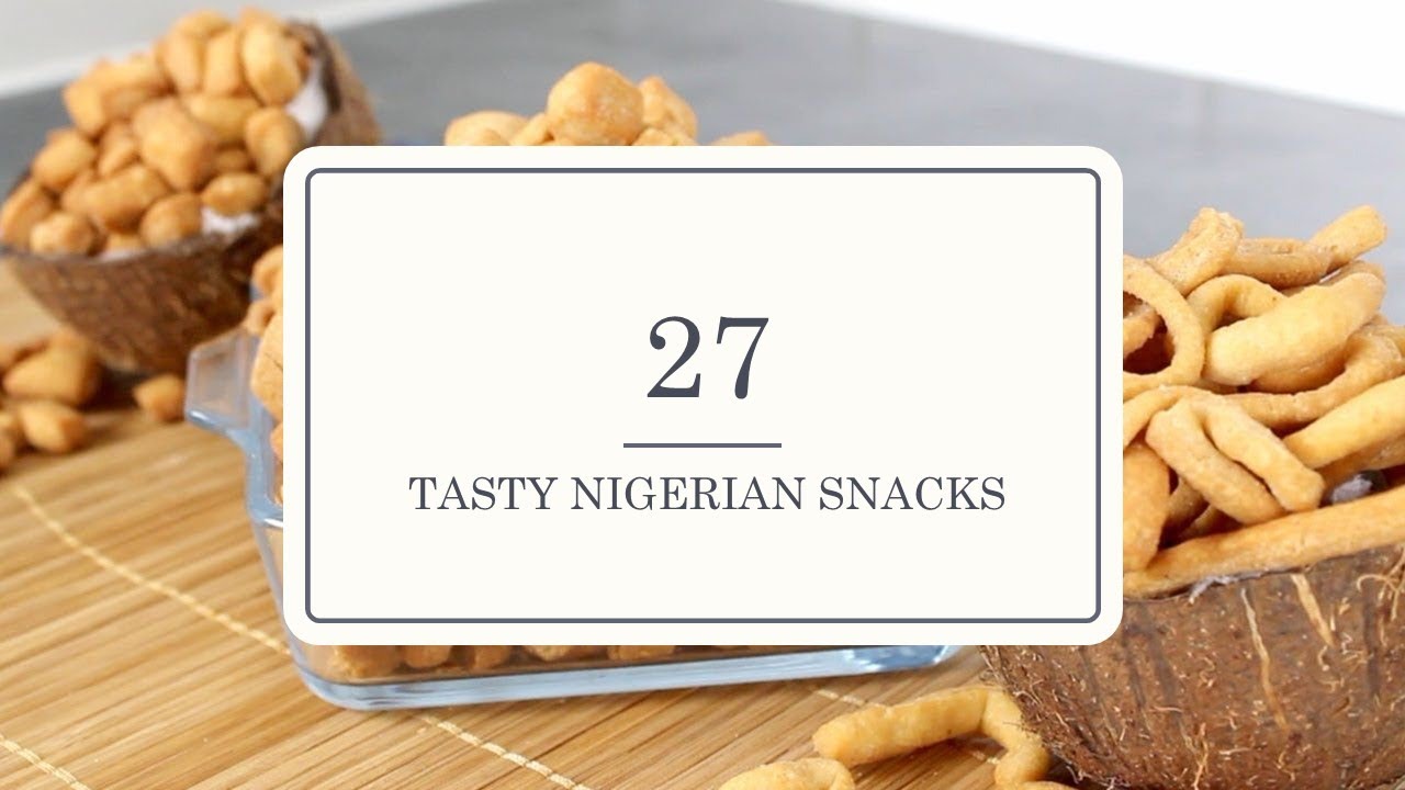 27 EASY & TASTY SNACKS FROM NIGERIA!!!
