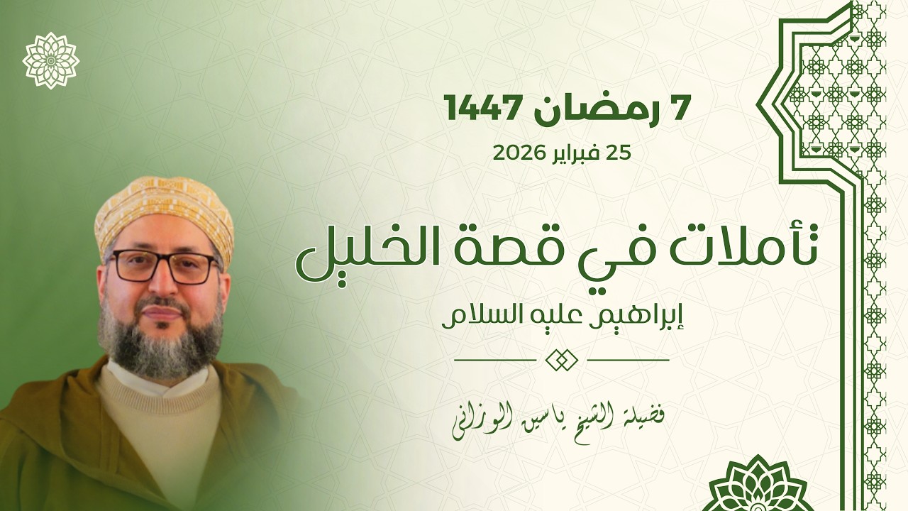 سلسلة قصة نبي الله إبراهيم - فضيلة الشيخ ياسين الوزاني - درس 7 رمضان 1447 / 25 فبراير 2026