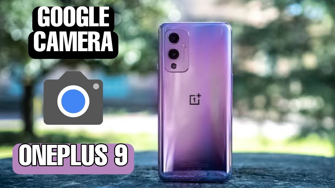 DESCARGA la MEJOR GOOGLE CAMERA para el dispositivo ONEPLUS 9