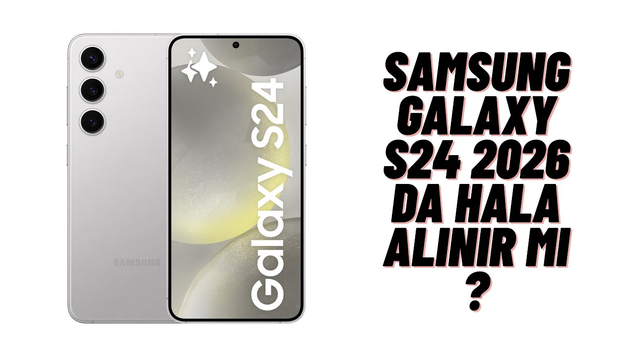 SAMSUNG GALAXY S24 2026 DA HALA ALINIR MI ?