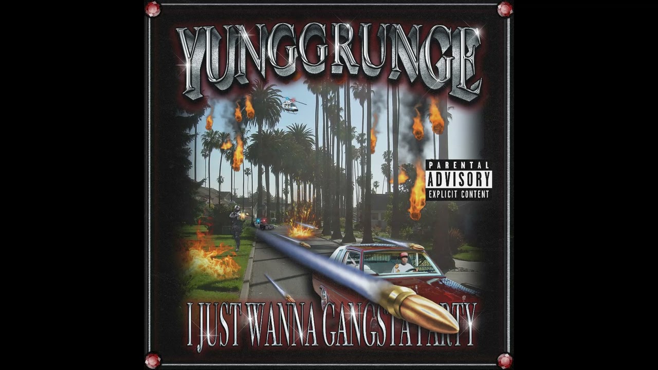 YUNGGRUNGE - I JUST WANNA GANGSTA PARTY