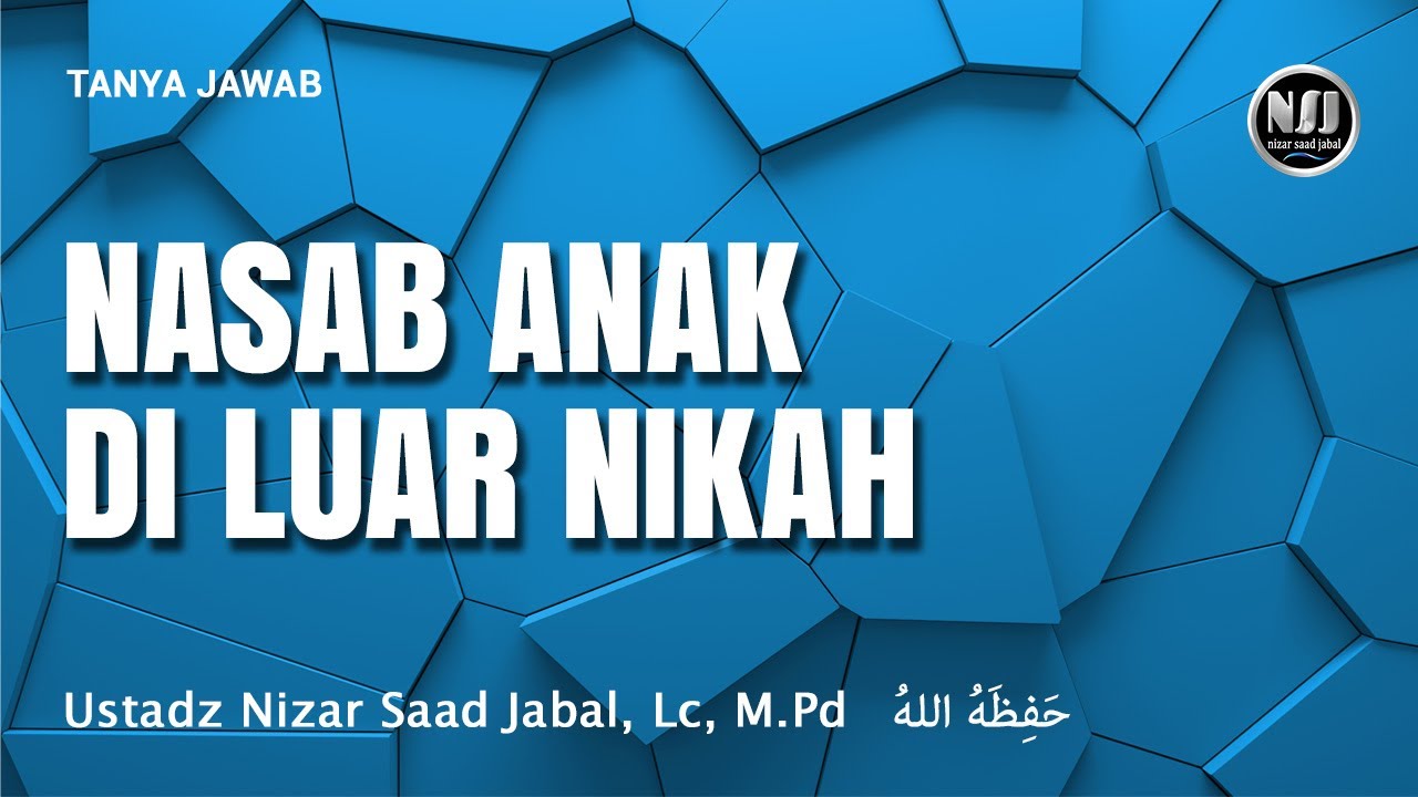 Nasab Anak Di Luar Nikah - Ustadz Nizar Saad Jabal, Lc, M.Pd.  حَفِظَهُ اللهُ