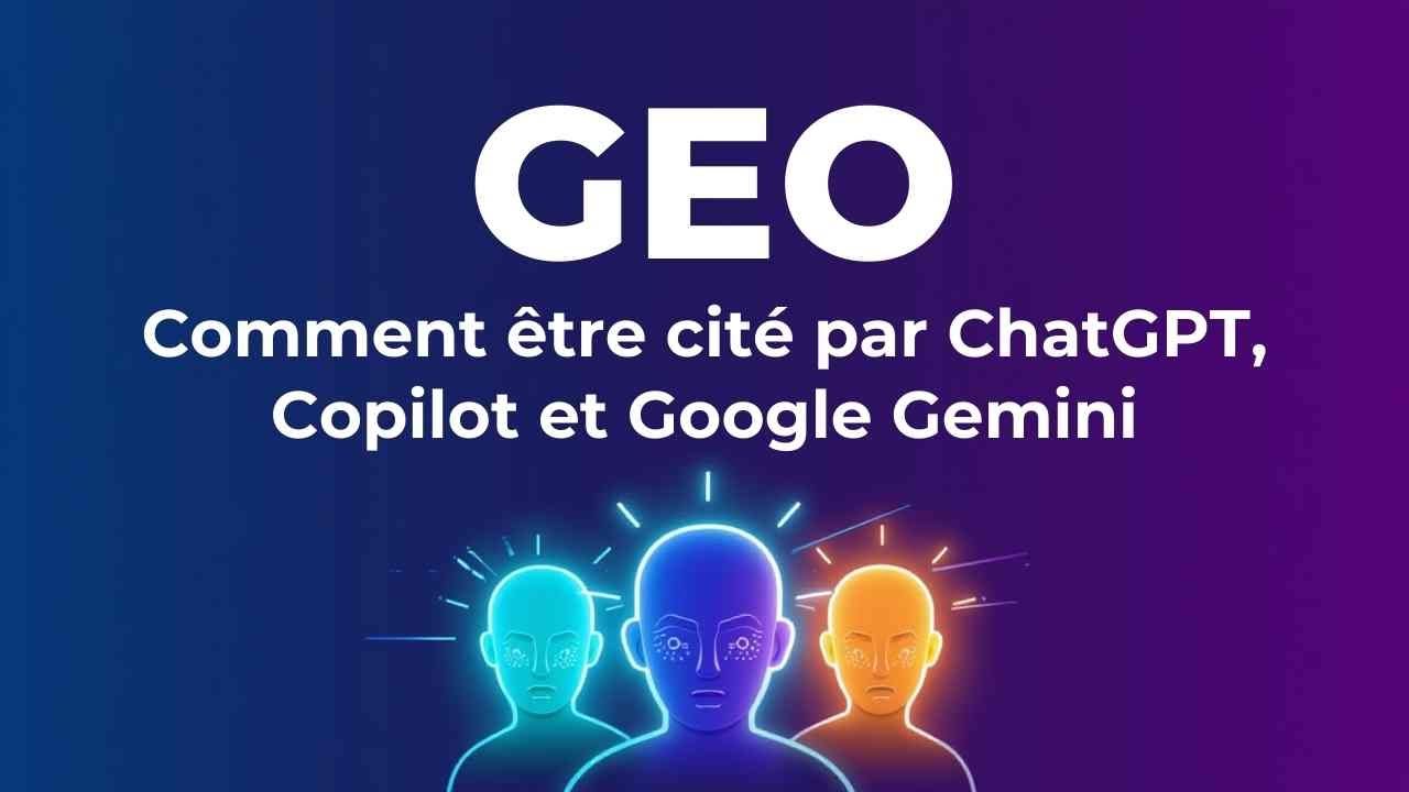GEO : Comment être cité par ChatGPT, Copilot et Google Gemini ?
