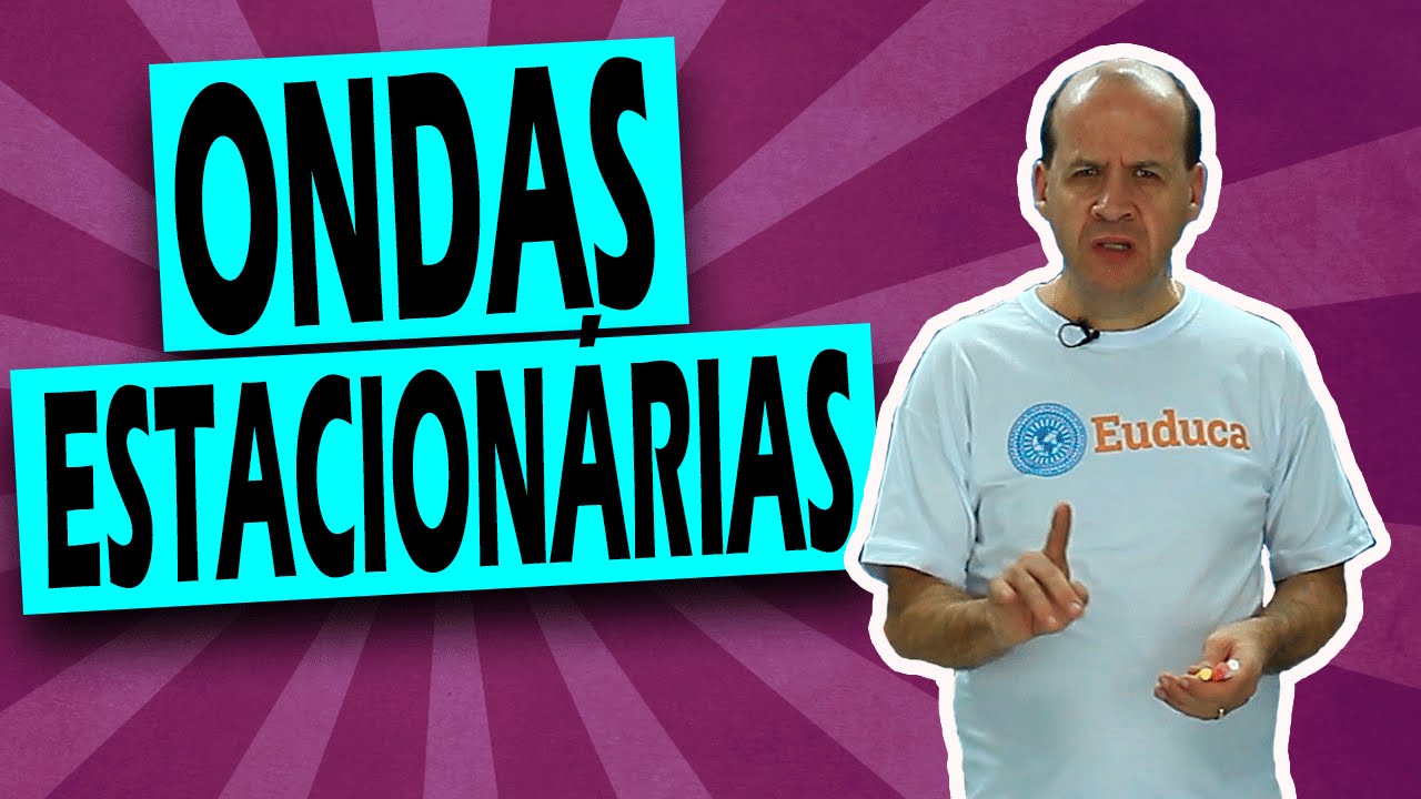 Ondas Estacionárias - Ondas e Acústica - Física | Euduca